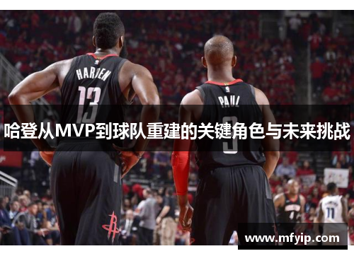 哈登从MVP到球队重建的关键角色与未来挑战